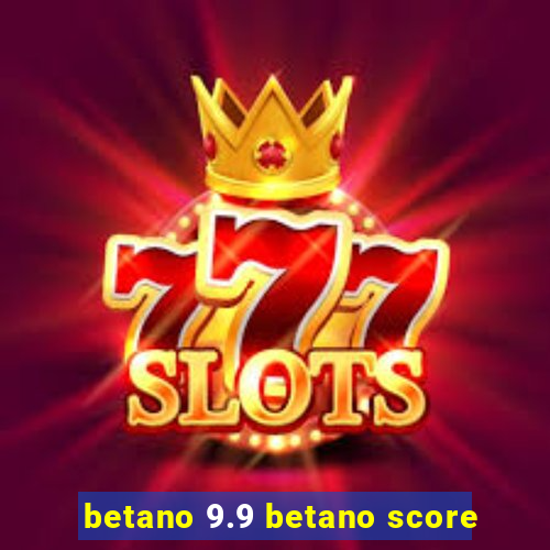 betano 9.9 betano score